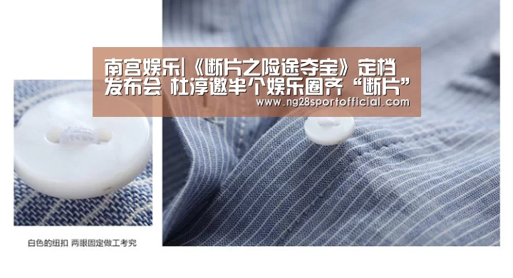 南宫娱乐|《断片之险途夺宝》定档发布会 杜淳邀半个娱乐圈齐“断片”(图2) ng娱乐